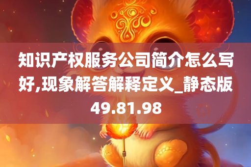 知识产权服务公司简介怎么写好,现象解答解释定义_静态版49.81.98