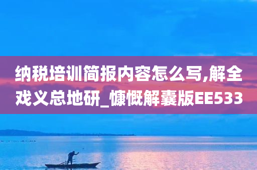 纳税培训简报内容怎么写,解全戏义总地研_慷慨解囊版EE533