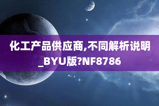 化工产品供应商,不同解析说明_BYU版?NF8786