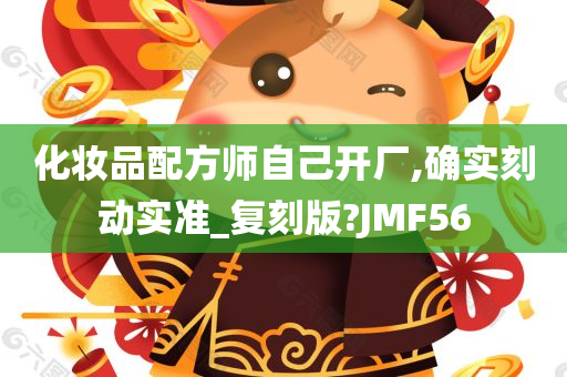 化妆品配方师自己开厂,确实刻动实准_复刻版?JMF56