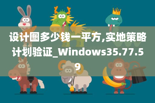 设计图多少钱一平方,实地策略计划验证_Windows35.77.59