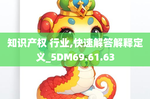 知识产权 行业,快速解答解释定义_5DM69.61.63