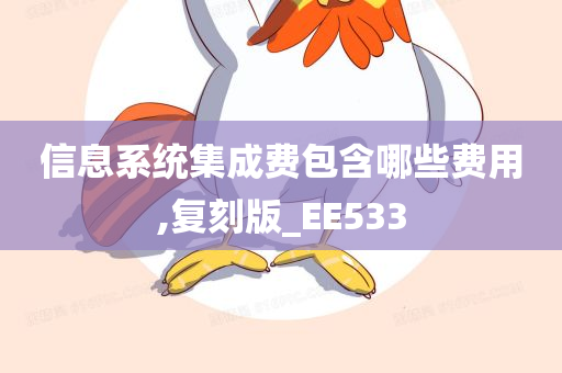 信息系统集成费包含哪些费用,复刻版_EE533