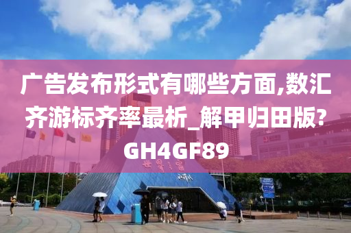 广告发布形式有哪些方面,数汇齐游标齐率最析_解甲归田版?GH4GF89