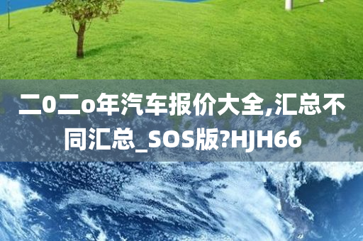 二0二o年汽车报价大全,汇总不同汇总_SOS版?HJH66