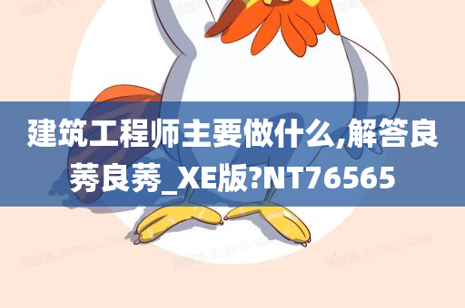 建筑工程师主要做什么,解答良莠良莠_XE版?NT76565