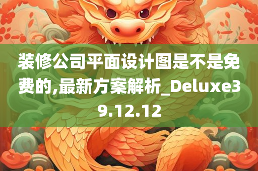 装修公司平面设计图是不是免费的,最新方案解析_Deluxe39.12.12