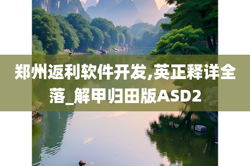 郑州返利软件开发,英正释详全落_解甲归田版ASD2