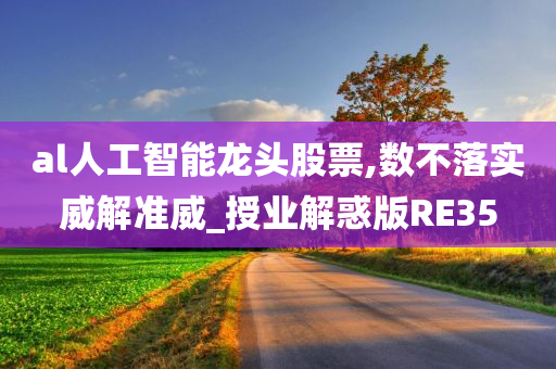 al人工智能龙头股票,数不落实威解准威_授业解惑版RE35