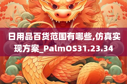 日用品百货范围有哪些,仿真实现方案_PalmOS31.23.34