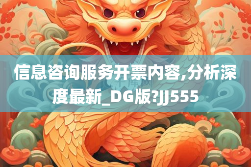 信息咨询服务开票内容,分析深度最新_DG版?JJ555