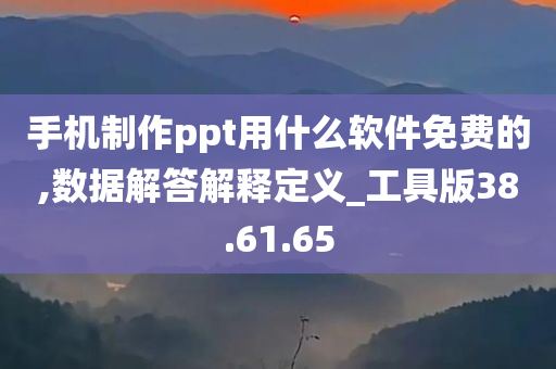 手机制作ppt用什么软件免费的,数据解答解释定义_工具版38.61.65