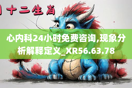 心内科24小时免费咨询,现象分析解释定义_XR56.63.78