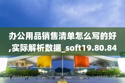 办公用品销售清单怎么写的好,实际解析数据_soft19.80.84