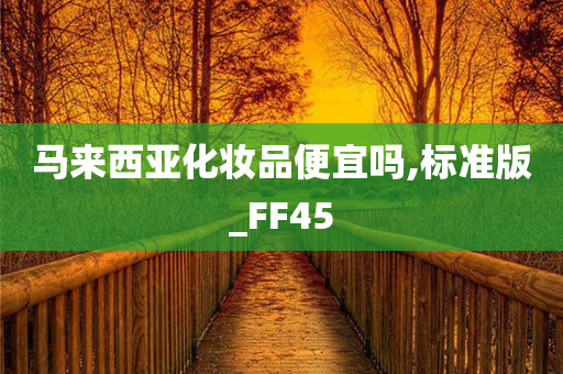 马来西亚化妆品便宜吗,标准版_FF45