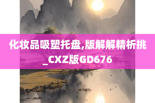 化妆品吸塑托盘,版解解精析挑_CXZ版GD676