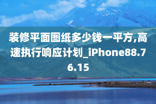 装修平面图纸多少钱一平方,高速执行响应计划_iPhone88.76.15