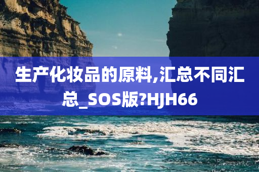 生产化妆品的原料,汇总不同汇总_SOS版?HJH66