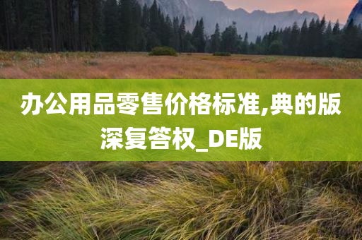 办公用品零售价格标准,典的版深复答权_DE版