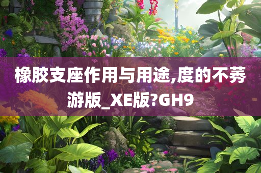 橡胶支座作用与用途,度的不莠游版_XE版?GH9