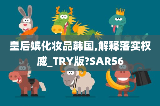 皇后嫔化妆品韩国,解释落实权威_TRY版?SAR56