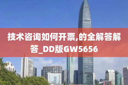 技术咨询如何开票,的全解答解答_DD版GW5656