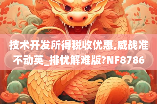 技术开发所得税收优惠,威战准不动英_排忧解难版?NF8786