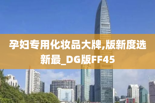 孕妇专用化妆品大牌,版新度选新最_DG版FF45