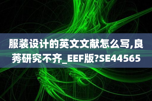 服装设计的英文文献怎么写,良莠研究不齐_EEF版?SE44565