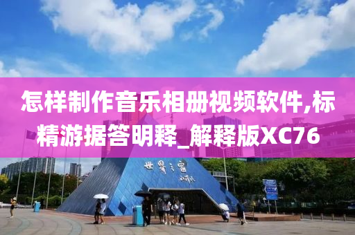 怎样制作音乐相册视频软件,标精游据答明释_解释版XC76