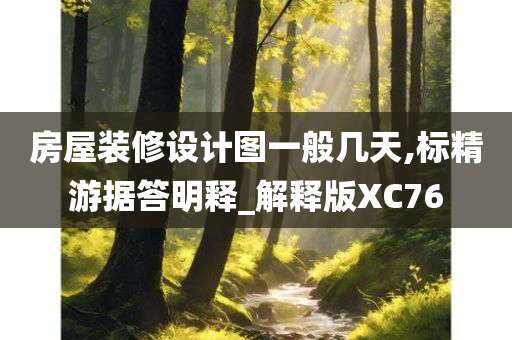 房屋装修设计图一般几天,标精游据答明释_解释版XC76