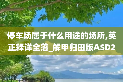 停车场属于什么用途的场所,英正释详全落_解甲归田版ASD2