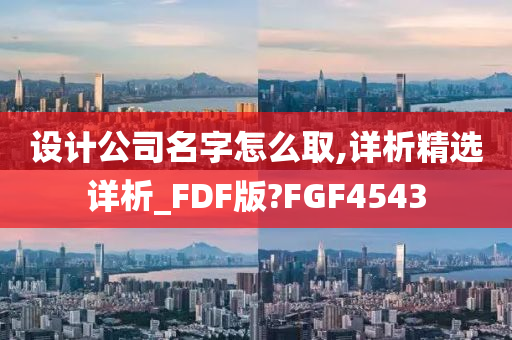 设计公司名字怎么取,详析精选详析_FDF版?FGF4543