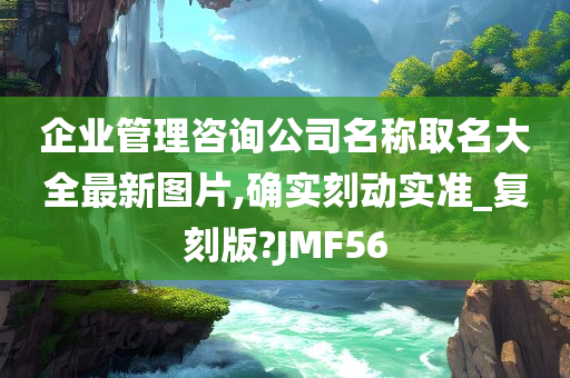 企业管理咨询公司名称取名大全最新图片,确实刻动实准_复刻版?JMF56