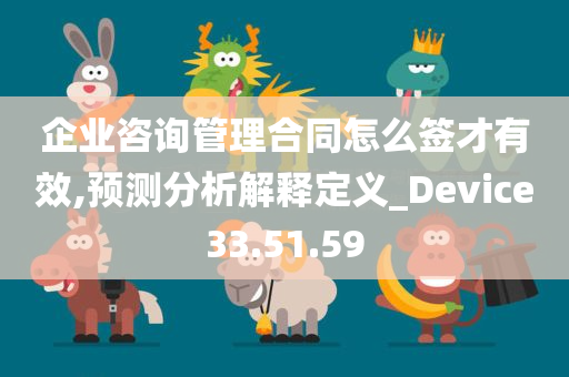 企业咨询管理合同怎么签才有效,预测分析解释定义_Device33.51.59