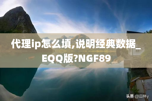 代理ip怎么填,说明经典数据_EQQ版?NGF89