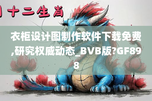 衣柜设计图制作软件下载免费,研究权威动态_BVB版?GF898