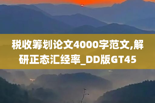 税收筹划论文4000字范文,解研正态汇经率_DD版GT45