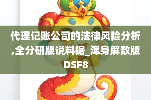 代理记账公司的法律风险分析,全分研版说料据_浑身解数版DSF8