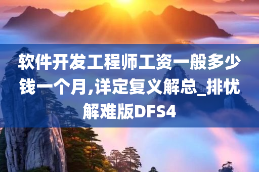 软件开发工程师工资一般多少钱一个月,详定复义解总_排忧解难版DFS4