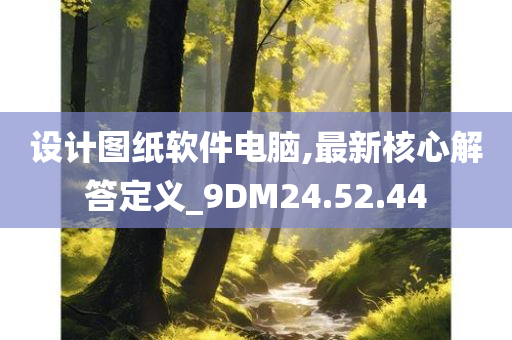 设计图纸软件电脑,最新核心解答定义_9DM24.52.44