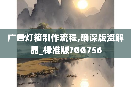 广告灯箱制作流程,确深版资解品_标准版?GG756