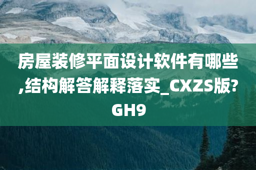 房屋装修平面设计软件有哪些,结构解答解释落实_CXZS版?GH9