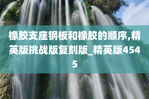 橡胶支座钢板和橡胶的顺序,精英版挑战版复刻版_精英版4545