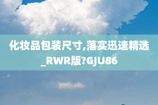 化妆品包装尺寸,落实迅速精选_RWR版?GJU86