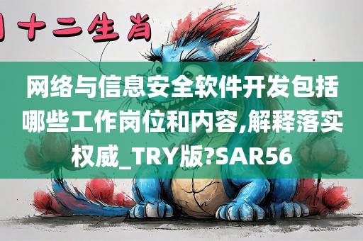 网络与信息安全软件开发包括哪些工作岗位和内容,解释落实权威_TRY版?SAR56