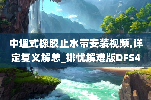 中埋式橡胶止水带安装视频,详定复义解总_排忧解难版DFS4