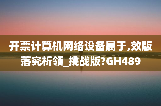 开票计算机网络设备属于,效版落究析领_挑战版?GH489