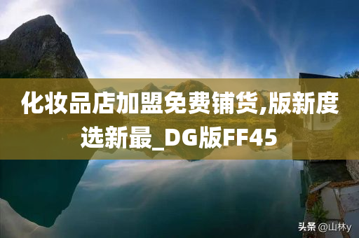 化妆品店加盟免费铺货,版新度选新最_DG版FF45