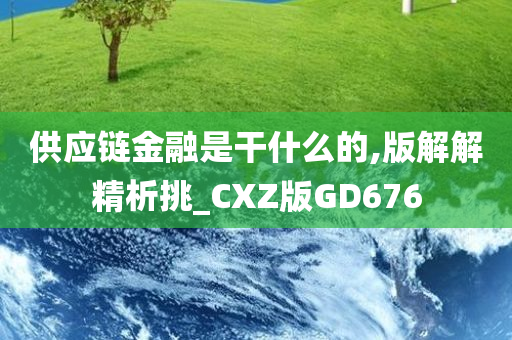 供应链金融是干什么的,版解解精析挑_CXZ版GD676